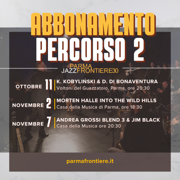 ABBONAMENTO PERCORSO 2 - PARMAJAZZ FRONTIERE FESTIVAL 2025