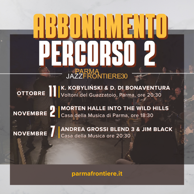 ABBONAMENTO PERCORSO 2 - PARMAJAZZ FRONTIERE FESTIVAL 2025